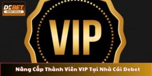 Nâng cấp thành viên VIP tại nhà cái Debet nhận quà hấp dẫn