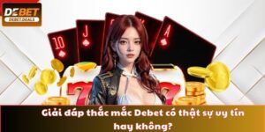 Giải đáp thắc mắc Debet có thật sự uy tín hay không?